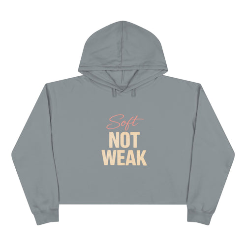 Crop Hoodie — "Soft Not Weak" Cropped Hoodie, Feminine Empowerment Streetwear